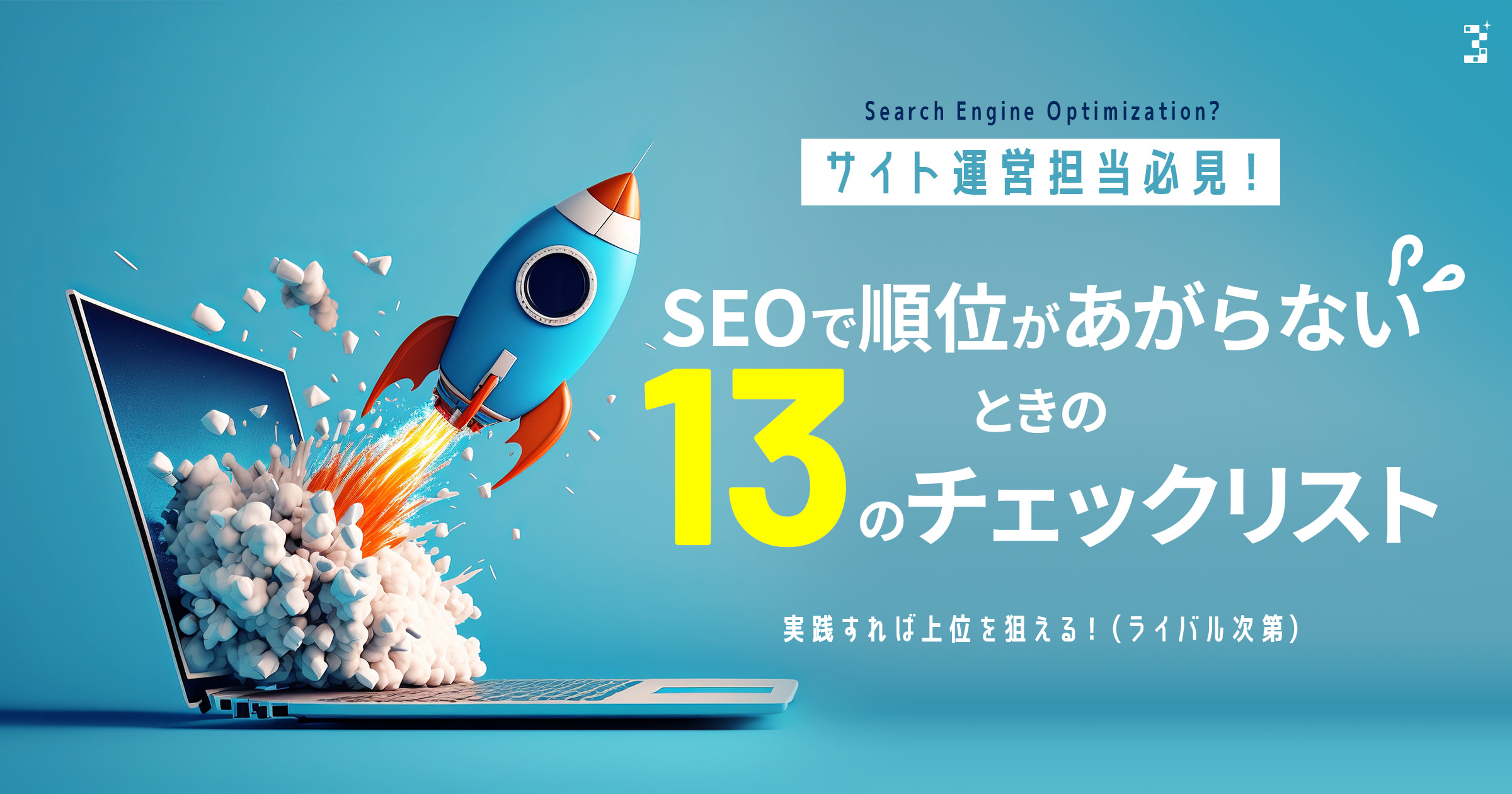 サイト運営担当必見！SEO対策で順位があがらないときの13のチェックリスト
