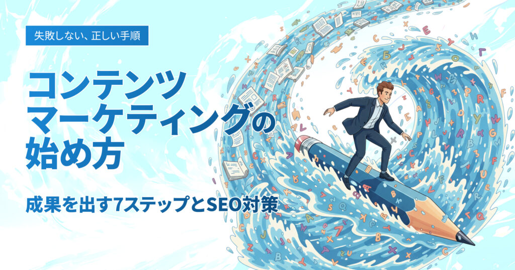 コンテンツマーケティングの始め方｜成果を出す7ステップとSEO対策